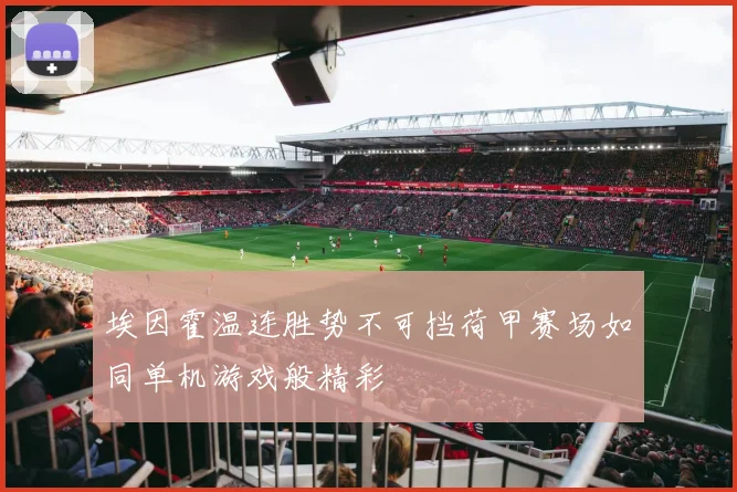 埃因霍温连胜势不可挡荷甲赛场如同单机游戏般精彩